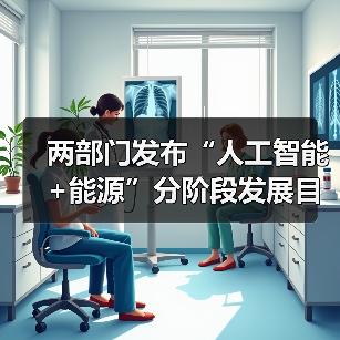 两部门发布“人工智能+能源”分阶段发展目标(图3) 两部门发布“人工智能+能源”分阶段发展目标(图3)