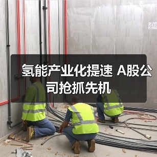 氢能产业化提速 A股公司抢抓先机（图1）
