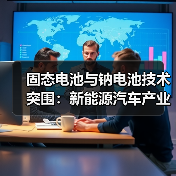 固态电池与钠电池技术突围:新能源汽车产业破局关键(图3) 固态电池与钠电池技术突围:新能源汽车产业破局关键(图3)