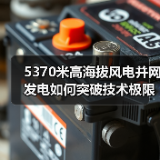 5370米高海拔风电并网发电如何突破技术极限?(图4) 5370米高海拔风电并网发电如何突破技术极限?(图4)