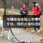乌镇峰会连续三年绿电全供,绿色办会科技如何实现?(图1) 乌镇峰会连续三年绿电全供,绿色办会科技如何实现?(图1)