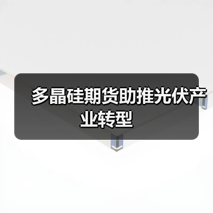 多晶硅期货助推光伏产业转型（图1）
