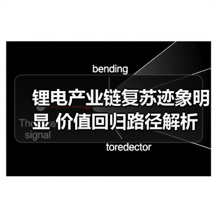 锂电产业链复苏迹象明显 价值回归路径解析（图1）