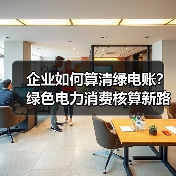 企业如何算清绿电账?绿色电力消费核算新路径(图3) 企业如何算清绿电账?绿色电力消费核算新路径(图3)