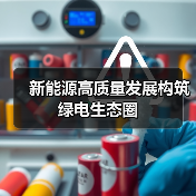 新能源高质量发展构筑绿电生态圈(图1) 新能源高质量发展构筑绿电生态圈(图1)
