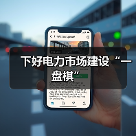 下好电力市场建设“一盘棋”(图3) 下好电力市场建设“一盘棋”(图3)